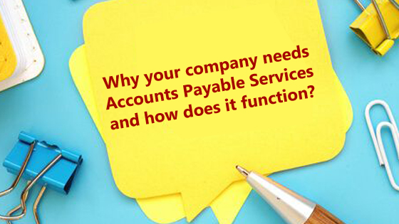 Why your company needs accounts payable services and how does it function?