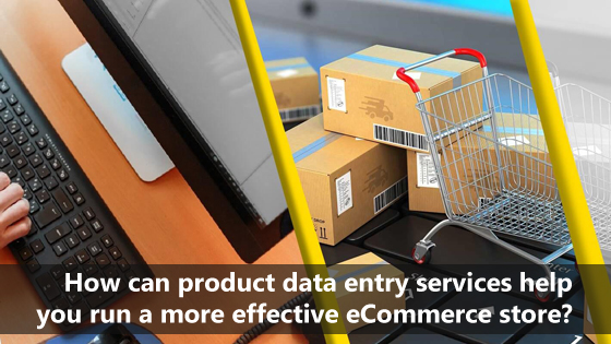 How can product data entry services help you run a more effective eCommerce store?